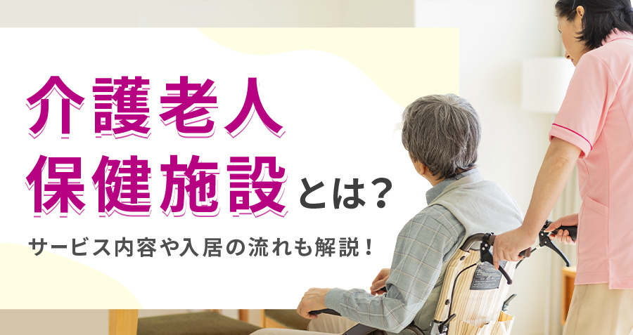 介護老人保健施設とは？サービス内容や入居の流れも解説！