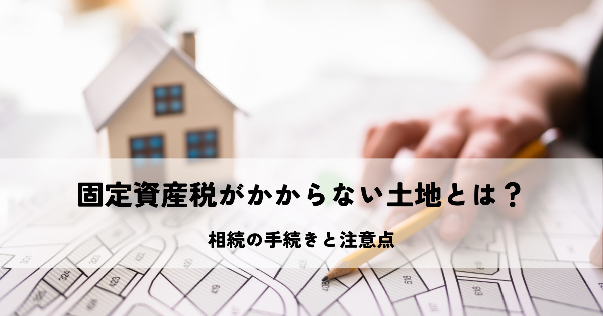 固定資産税がかからない土地とは？相続の手続きと注意点の画像