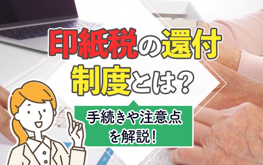 印紙税の還付制度とは？手続きや注意点を解説！