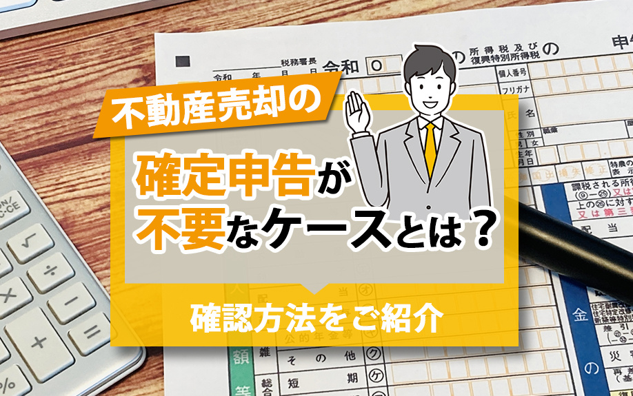 不動産売却の確定申告が不要なケースとは？確認方法をご紹介