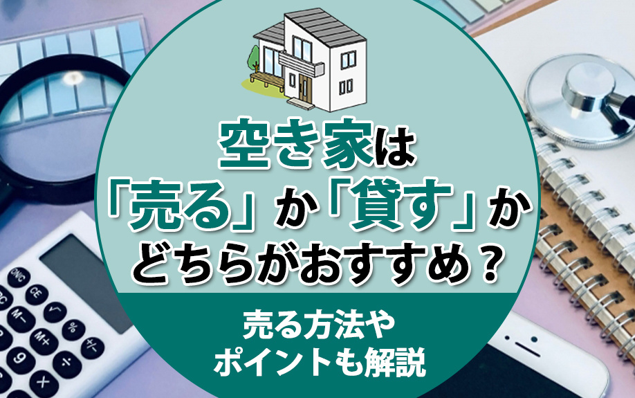 空き家は「売る」か「貸す」かどちらがおすすめ？売る方法やポイントも解説の画像
