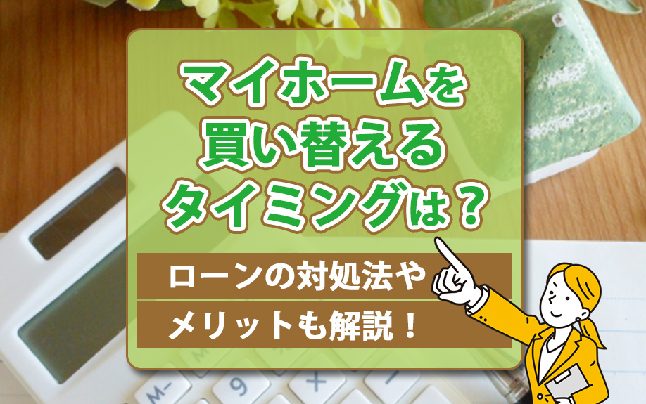マイホームを買い替えるタイミングは？ローンの対処法やメリットも解説！の画像