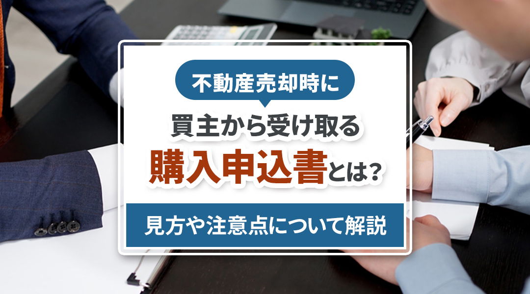 不動産売却時に買主から受け取る購入申込書とは？見方や注意点について解説の画像