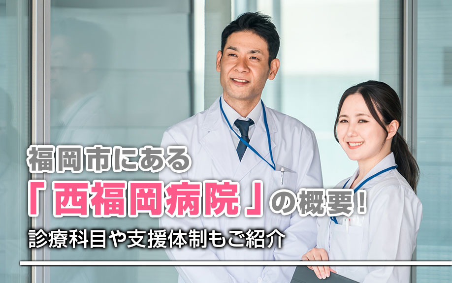 福岡市にある「西福岡病院」の概要！診療科目や支援体制もご紹介