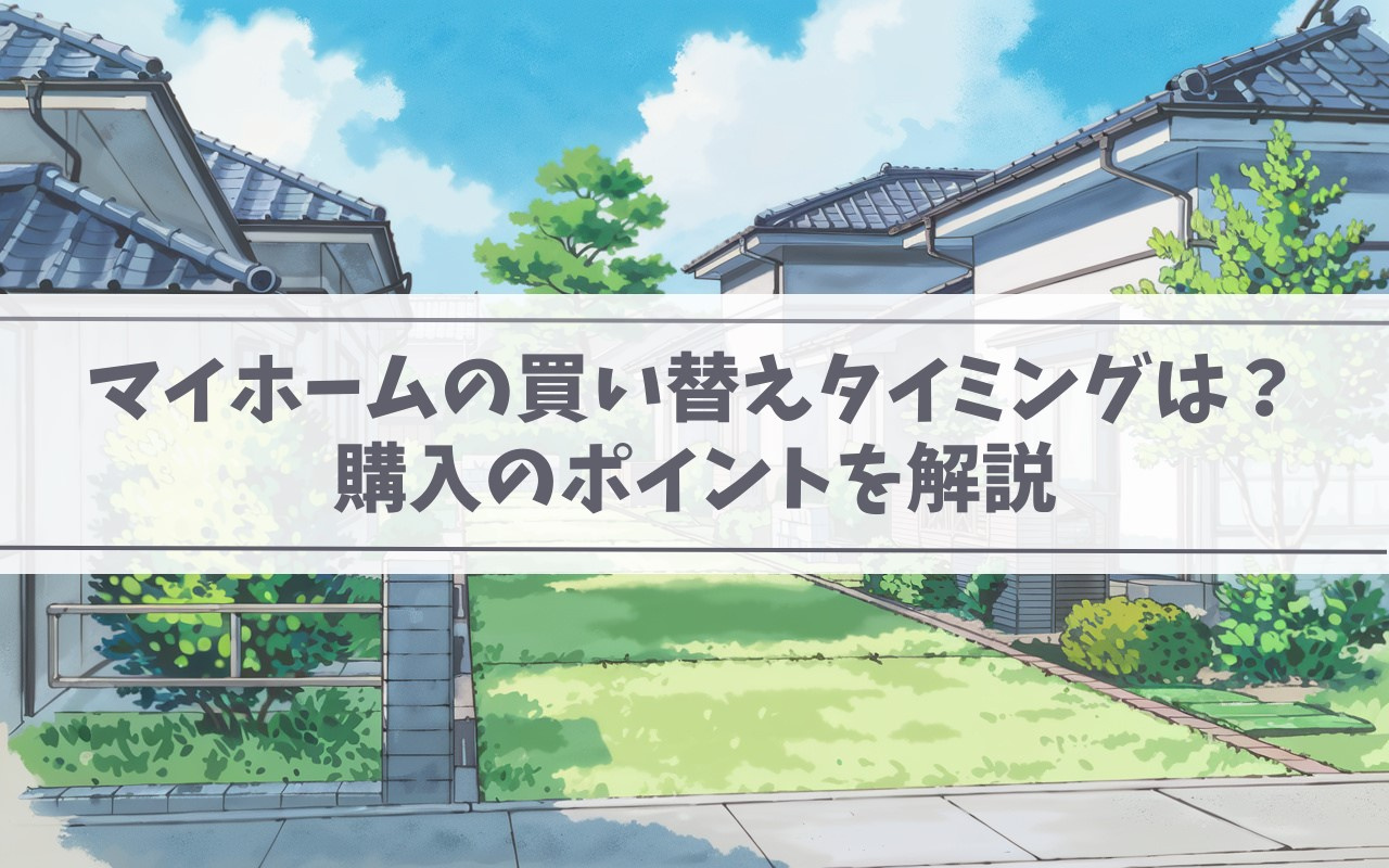 マイホームの買い替えタイミングは？購入のポイントを解説の画像