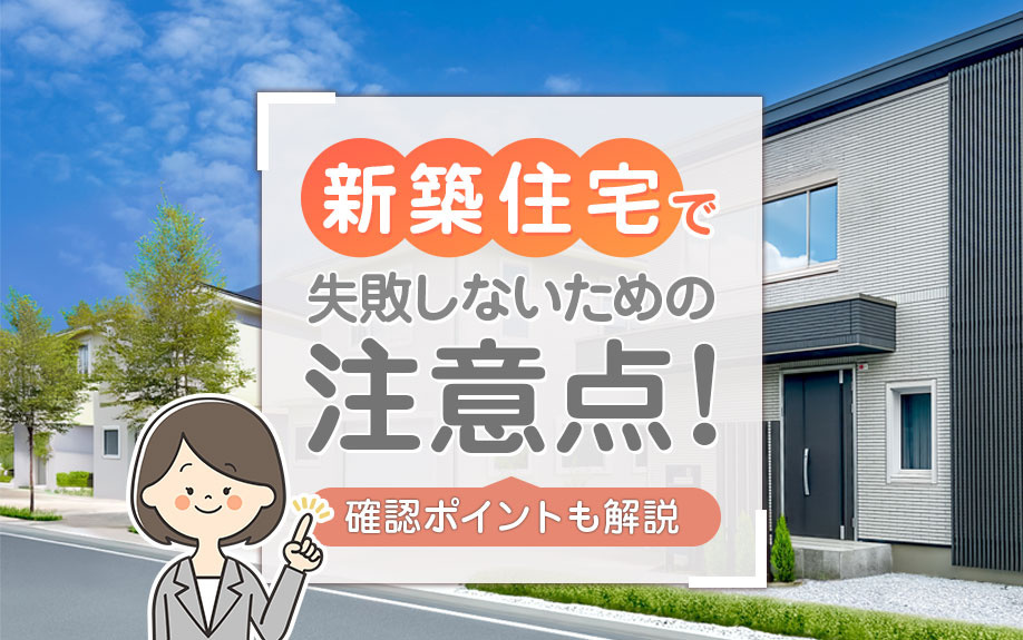 新築住宅で失敗しないための注意点！確認ポイントも解説の画像