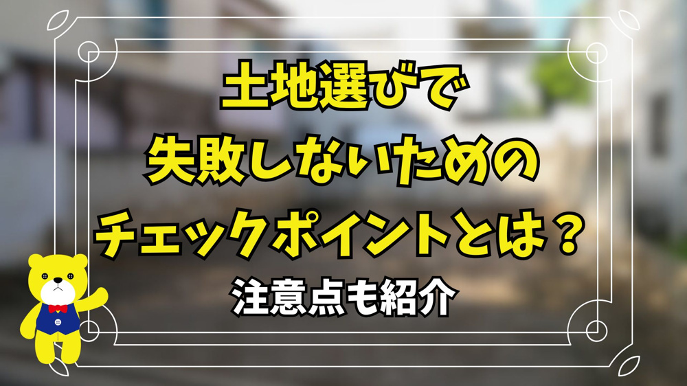 土地選びで失敗しないためのチェックポイントとは？注意点も紹介の画像