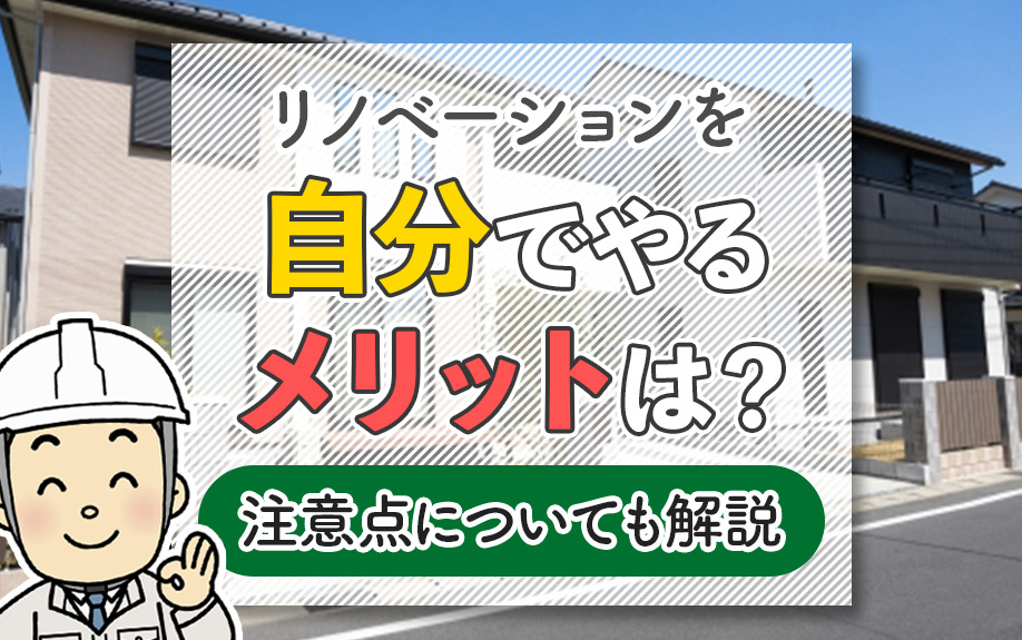 リノベーションを自分でやるメリットは？注意点についても解説