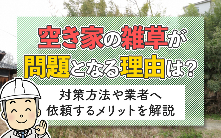 空き家の雑草が問題となる理由は？対策方法や業者へ依頼するメリットを解説の画像