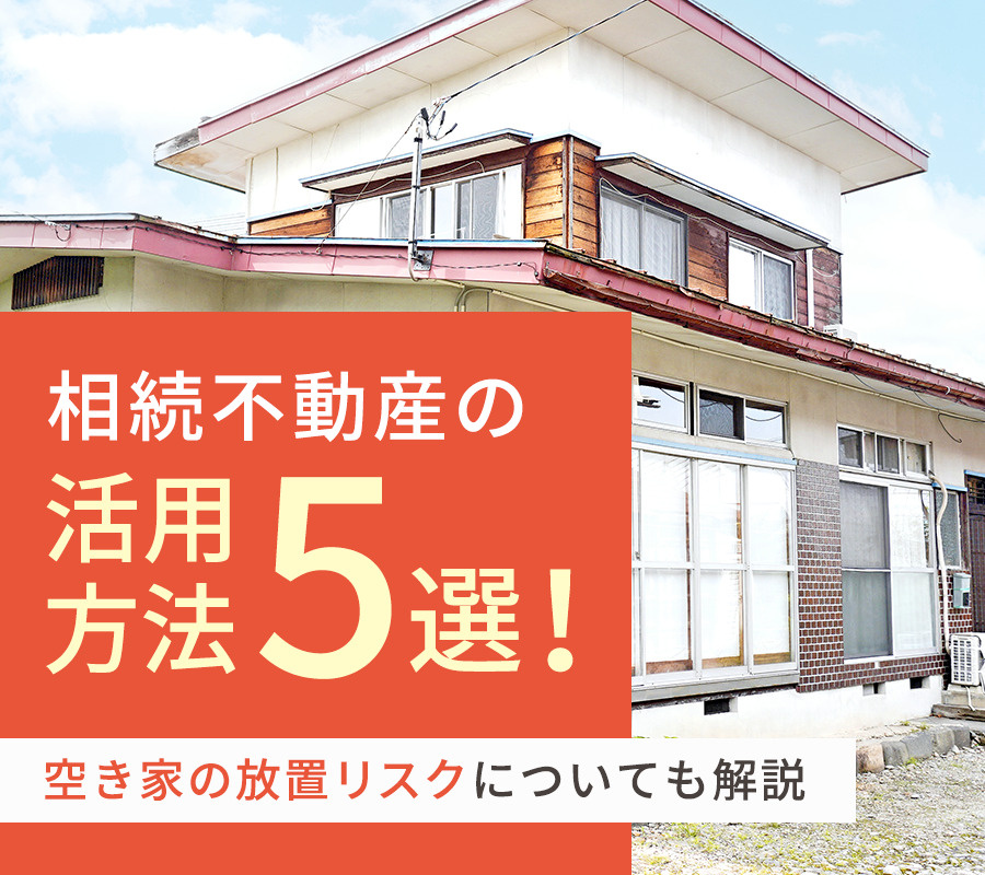 相続不動産の活用方法5選！空き家の放置リスクについても解説