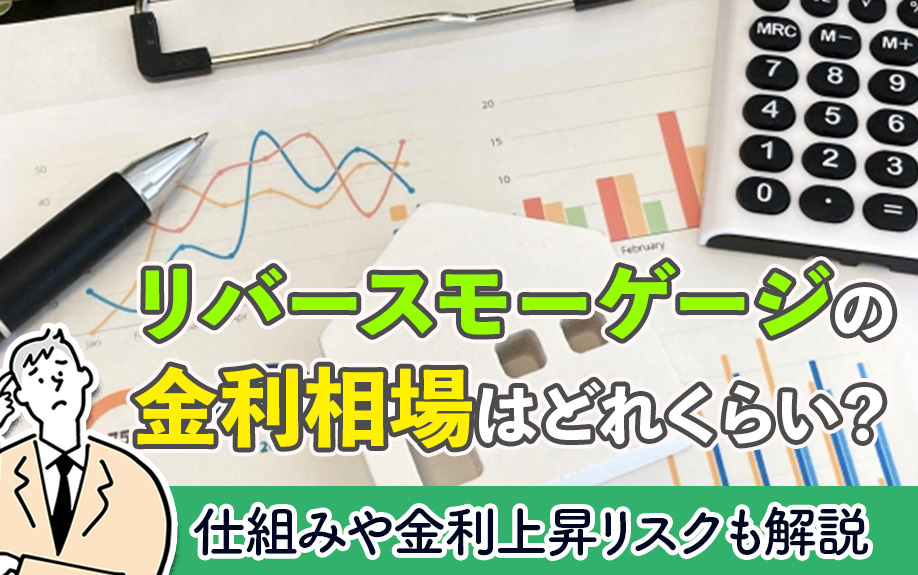 リバースモーゲージの金利相場はどれくらい？仕組みや金利上昇リスクも解説