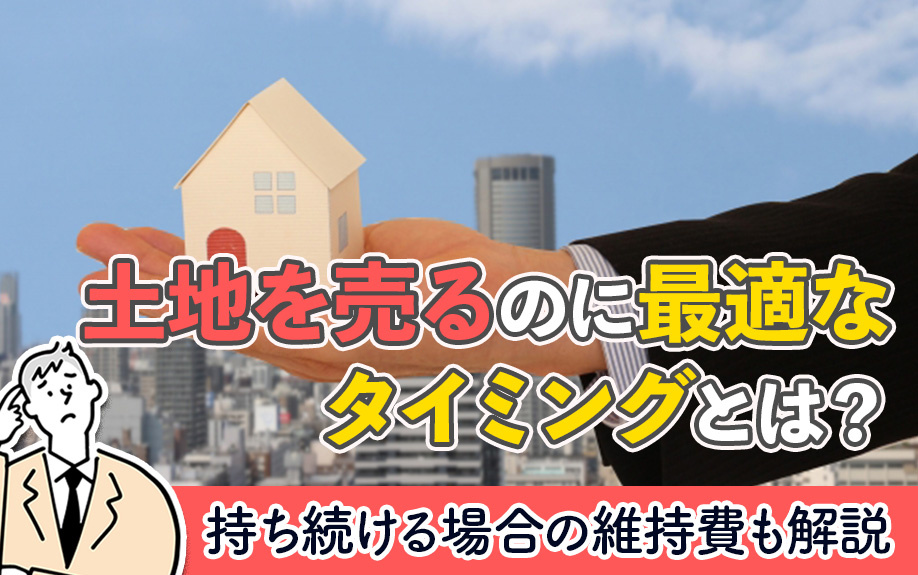土地を売るのに最適なタイミングとは？持ち続ける場合の維持費も解説の画像