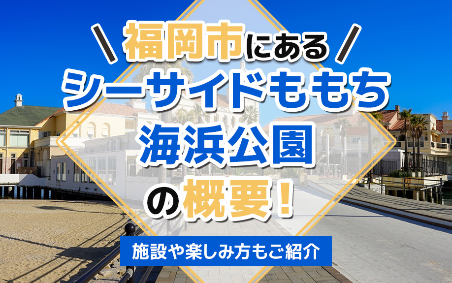 福岡市にある「シーサイドももち海浜公園」の概要！施設や楽しみ方もご紹介