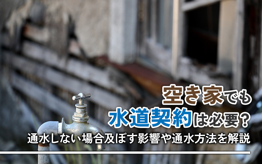 空き家でも水道契約は必要？通水しない場合及ぼす影響や通水方法を解説の画像