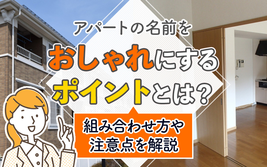 アパートの名前をおしゃれにするポイントとは？組み合わせ方や注意点を解説