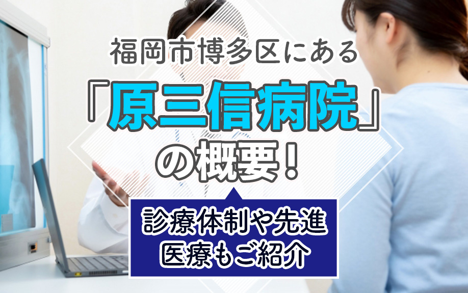 福岡市博多区にある「原三信病院」の概要！診療体制や先進医療もご紹介の画像