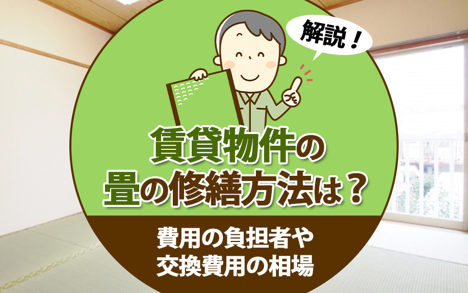 賃貸物件の畳の修繕方法は？費用の負担者や交換費用の相場も解説！