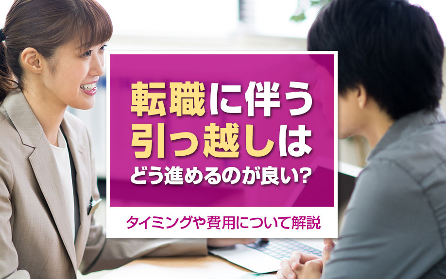 転職に伴う引っ越しはどう進めるのが良い？タイミングや費用について解説