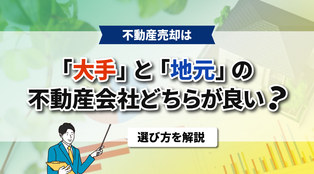 不動産売却は「大手」と「地元」の不動産会社どちらが良い？選び方を解説