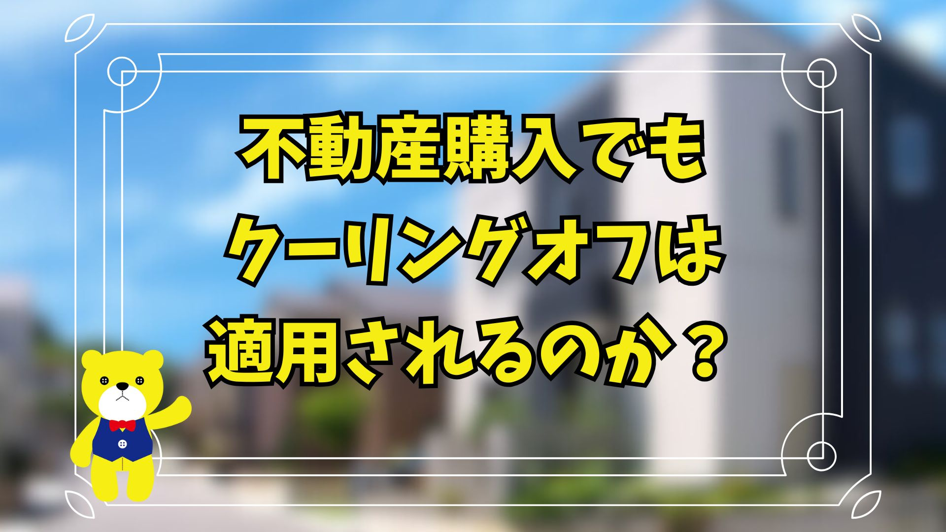 不動産購入でもクーリングオフは適用されるのか？の画像