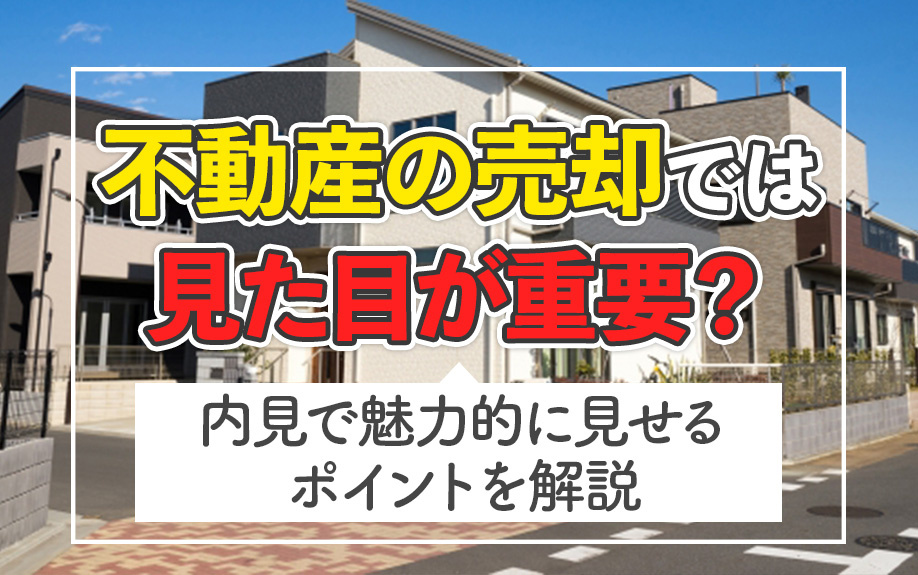 不動産の売却では見た目が重要？内見で魅力的に見せるポイントを解説の画像
