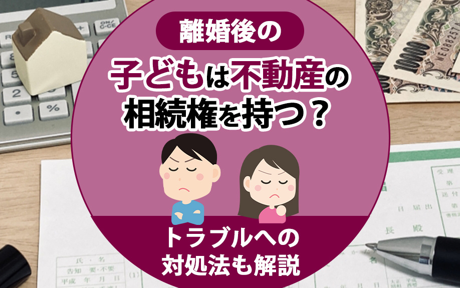 離婚後の子どもは不動産の相続権を持つ？トラブルへの対処法も解説の画像