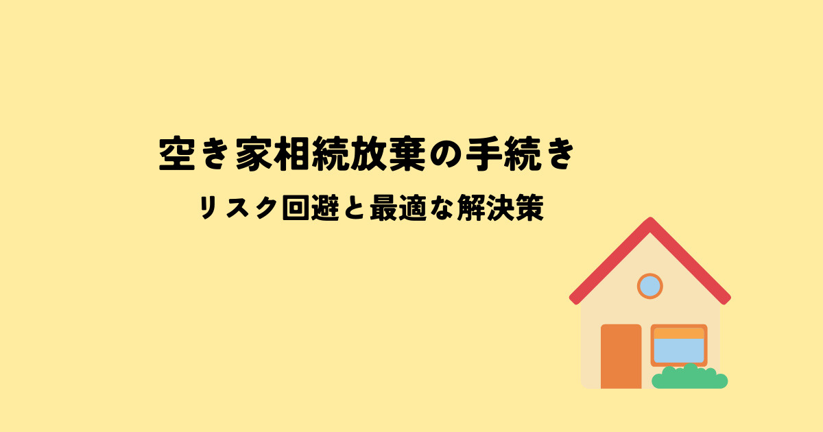 空き家相続放棄の手続きとその後・リスク回避と最適な解決策の画像