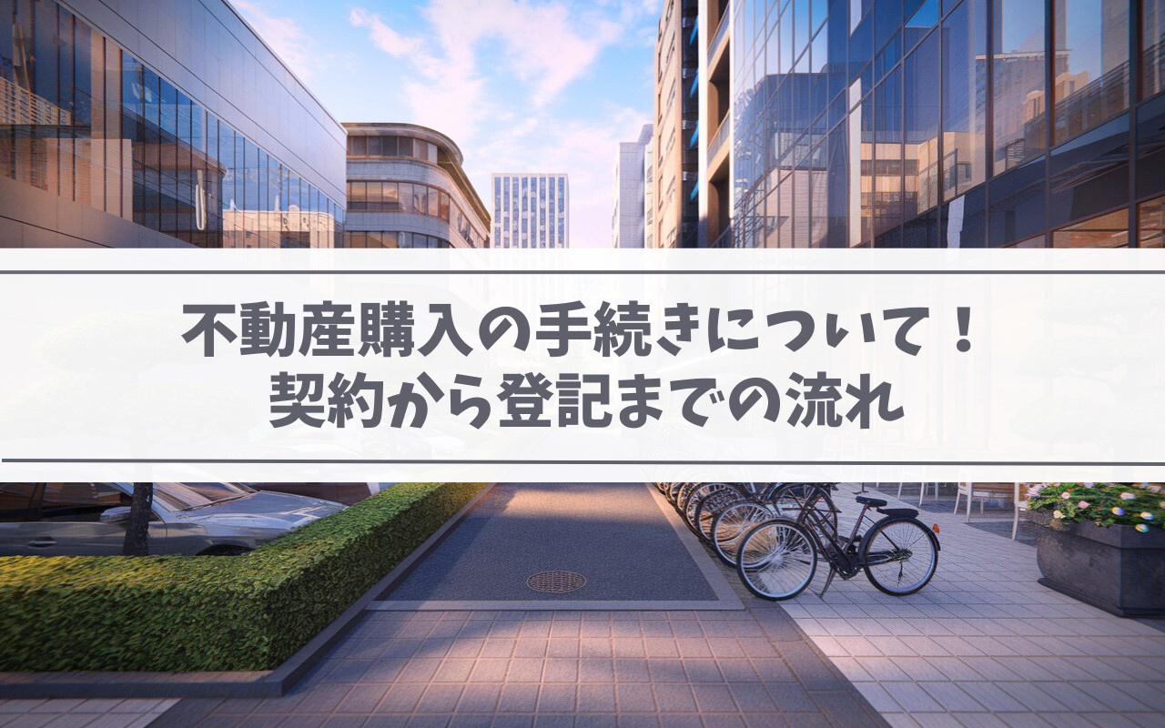 不動産購入の手続きについて！契約から登記までの流れ