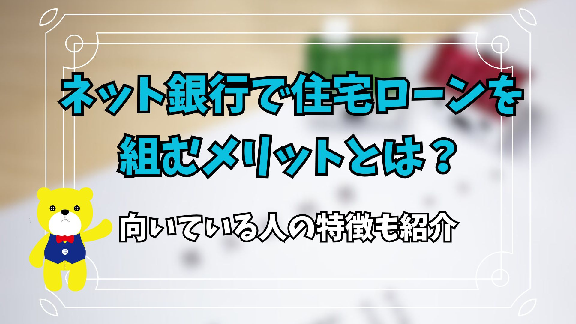 ネット銀行で住宅ローンを組むメリットとは？向いている人の特徴も紹介の画像