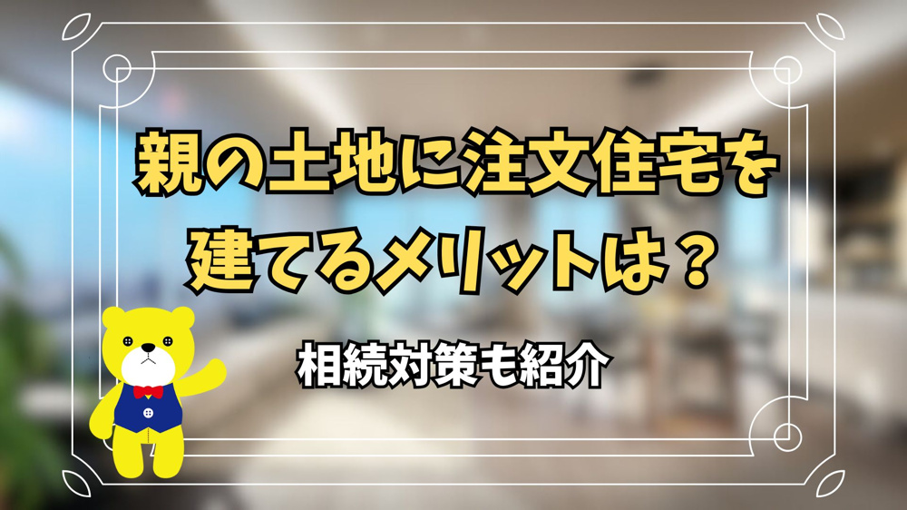 親の土地に注文住宅を建てるメリットは？相続対策も紹介の画像