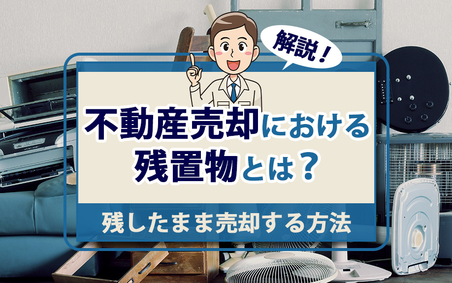 【福岡市版】不動産売却における残置物とは？残したまま売却する方法も解説の画像