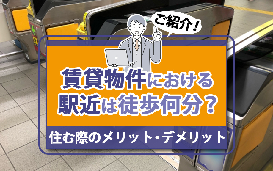 賃貸物件における駅近は徒歩何分？住む際のメリット・デメリットをご紹介