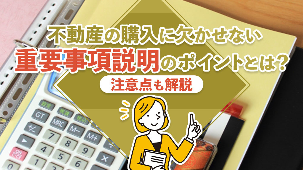 不動産の購入に欠かせない「重要事項説明」のポイントとは？注意点も解説の画像