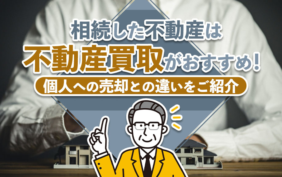 相続した不動産は不動産買取がおすすめ！個人への売却との違いをご紹介の画像