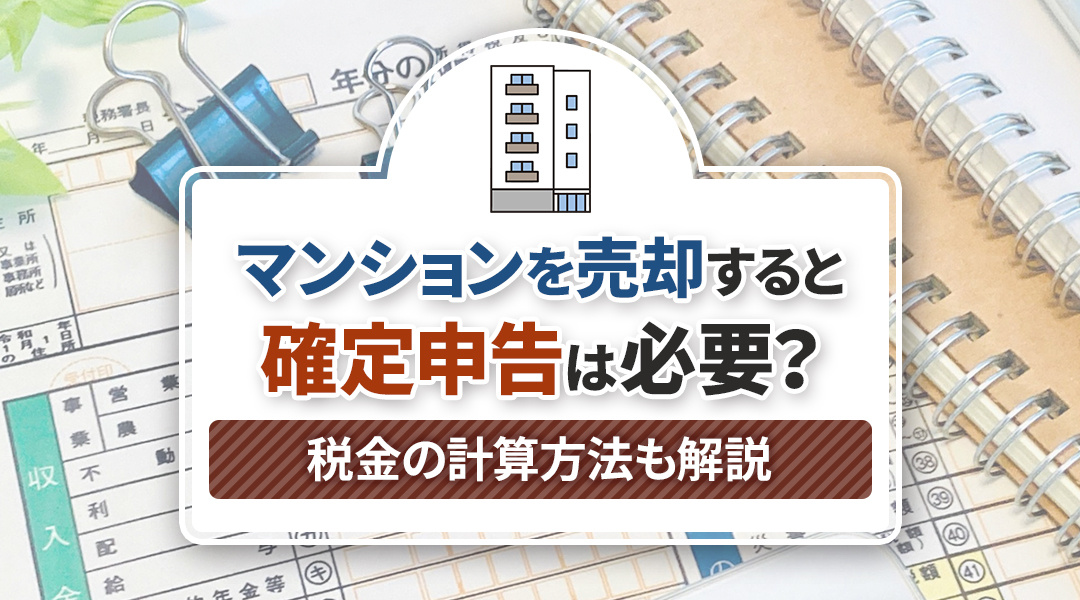 マンションを売却すると確定申告は必要？税金の計算方法も解説の画像