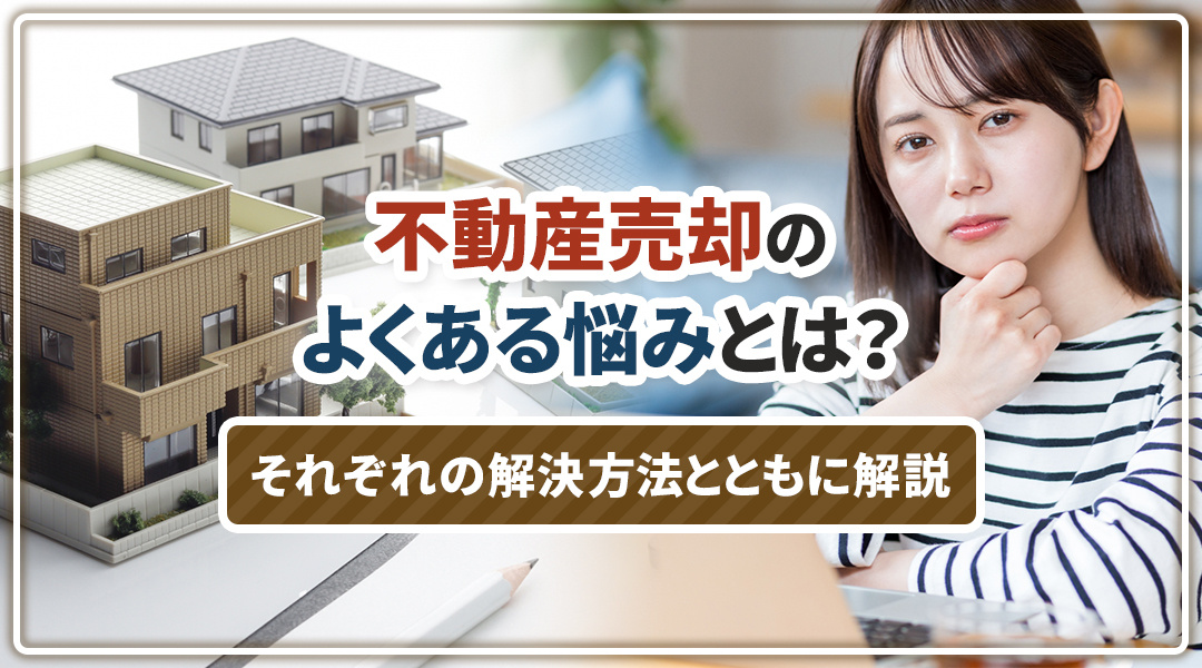 不動産売却のよくある悩みとは？それぞれの解決方法とともに解説の画像