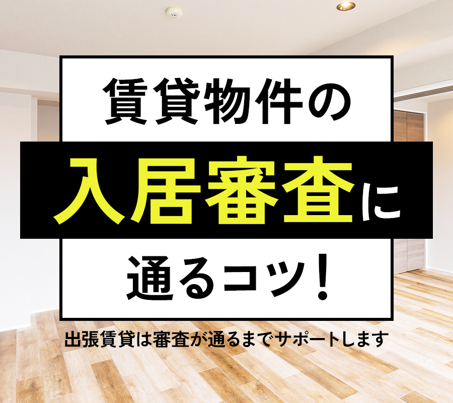 賃貸物件の入居審査に通るコツ！出張賃貸は審査が通るまでサポートします