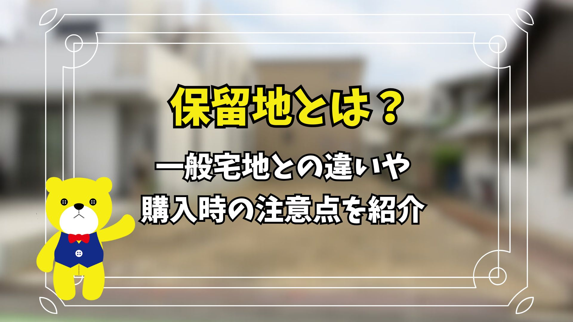 保留地とは？一般宅地との違いや購入時の注意点を紹介の画像