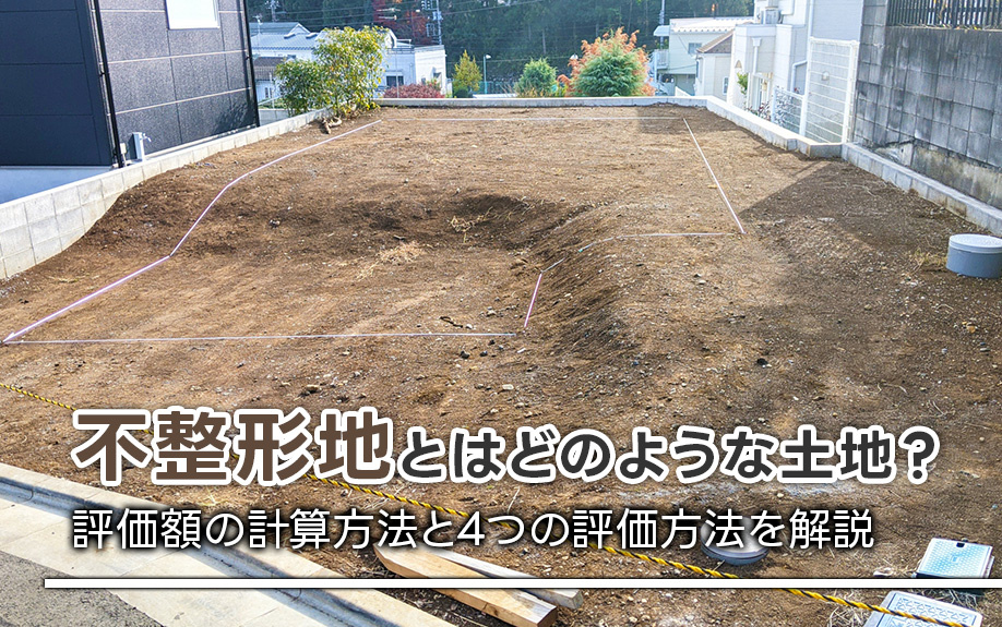 不整形地とはどのような土地？評価額の計算方法と4つ評価方法も解説