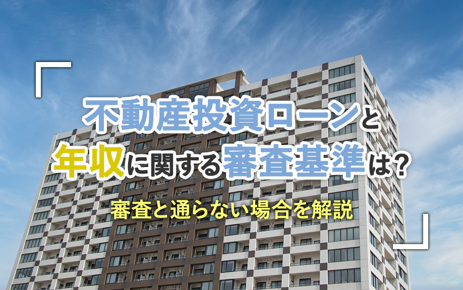 不動産投資ローンと年収に関する審査基準は？審査と通らない場合を解説の画像