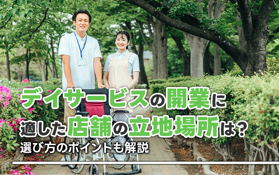 デイサービスの開業に適した店舗の立地場所は？選び方のポイントも解説