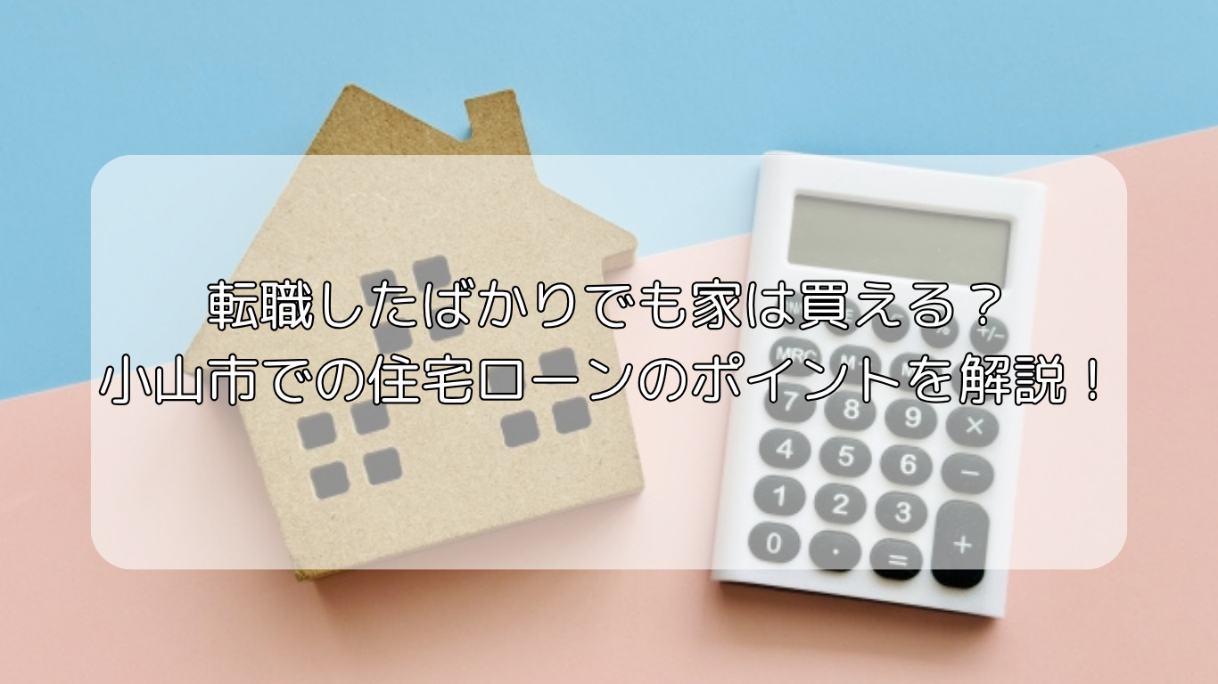 転職直後に小山市で住宅購入はできるのか注意点を解説！住宅ローンや地域のポイントもご紹介！の画像