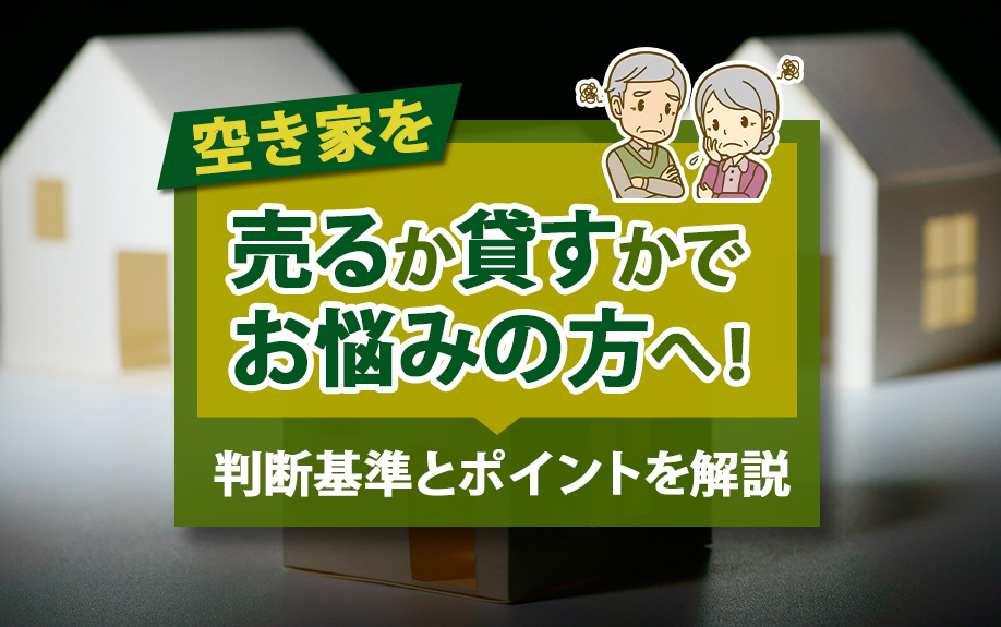 空き家を売るか貸すかでお悩みの方へ！判断基準とポイントを解説の画像