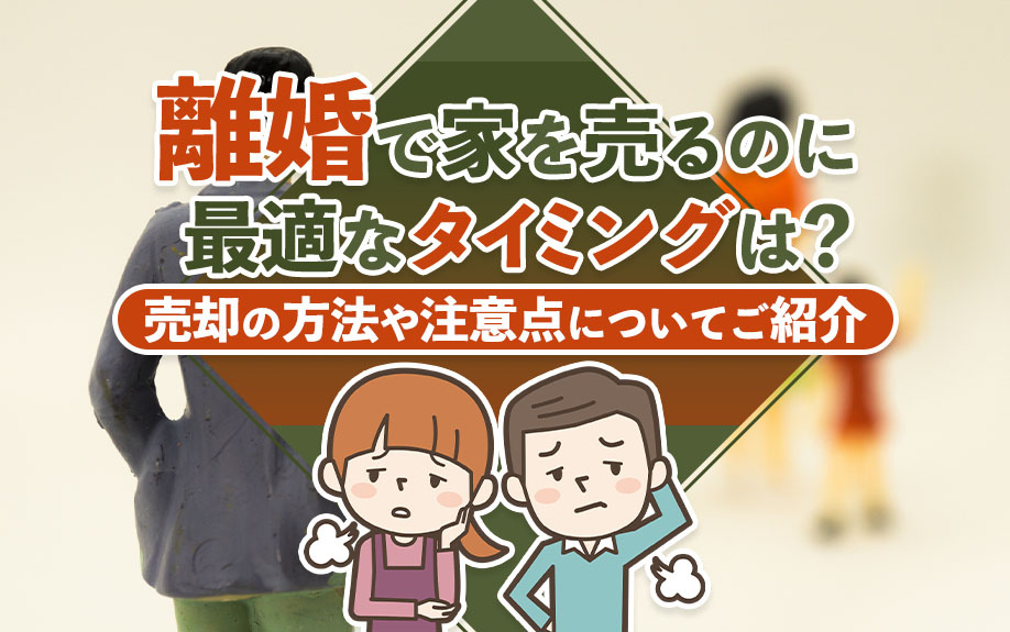 離婚で家を売るのに最適なタイミングは？売却の方法や注意点についてご紹介の画像