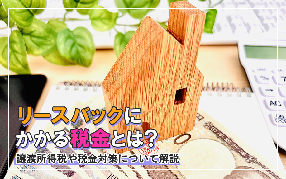 リースバックにかかる税金とは？譲渡所得税や税金対策について解説