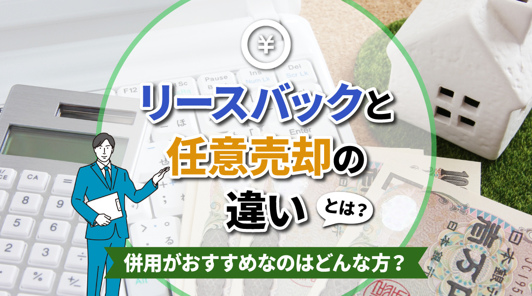 リースバックと任意売却の違いとは？併用がおすすめなのはどんな方？の画像