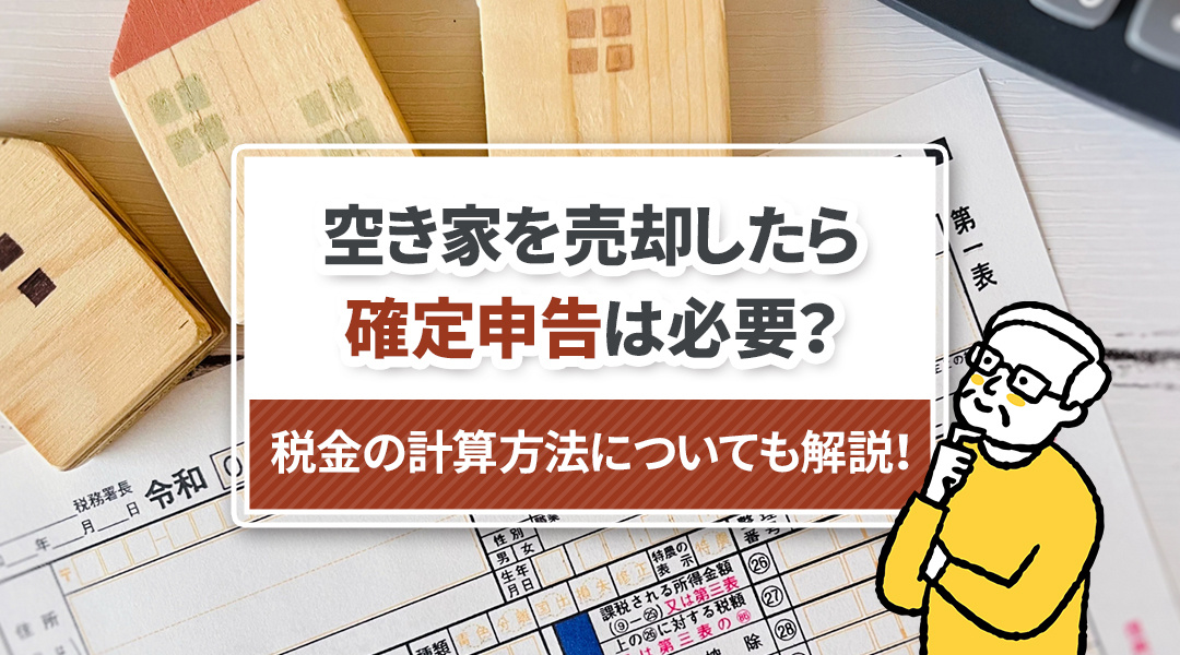 空き家を売却したら確定申告は必要？税金の計算方法についても解説！の画像
