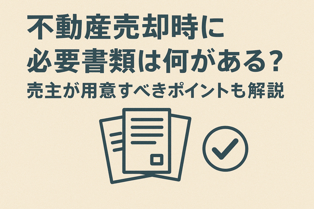 不動産売却時に必要書類は何がある？売主が用意すべきポイントも解説の画像