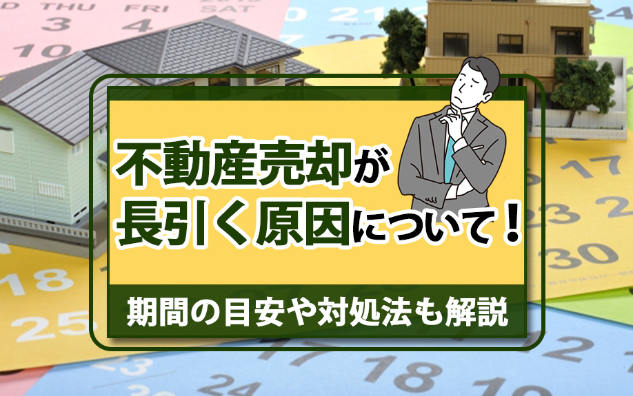 不動産売却が長引く原因について！期間の目安や対処法も解説