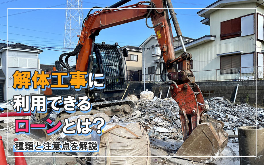 解体工事に利用できるローンとは？種類と注意点を解説